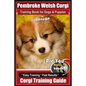 Pembroke Welsh Corgi Training Book for Dogs and Puppies by Bone Up Dog Training: Are You Ready to Bone Up? Easy Training * Fast Results Corgi Training - Paperback