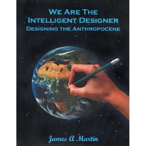 We are the Intelligent Designer, Designing the Anthropocene - Paperback