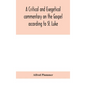A critical and exegetical commentary on the Gospel according to St. Luke - Hardcover