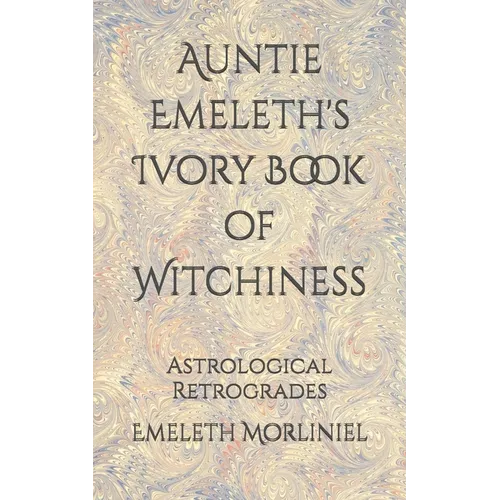 Auntie Emeleth's Ivory Book of Witchiness: Astrological Retrogrades - Paperback