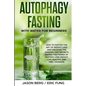 Autophagy Fasting With Water for Beginners: How to Master the Art of Weight Loss and Discover the Amazing Diet Secrets Behind the Power of Fasting! Lo - Paperback