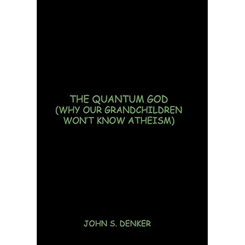 The Quantum God: Why Our Grandchildren Won't Know Atheism - Paperback