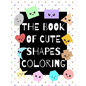 The Book of Cute Shapes Coloring: A coloring book about shapes for infants, toddlers and young kids. - Paperback