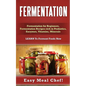 Fermentation: Fermentation for Beginners, Fermentation Recipes rich in Probiotics, Enzymes, Vitamins, Minerals - LEARN To Ferment Foods Now - Paperback