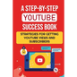 A Step-By-Step YouTube Success Book: Strategies For Getting YouTube Views And Subscribers: Youtube Marketing - Paperback