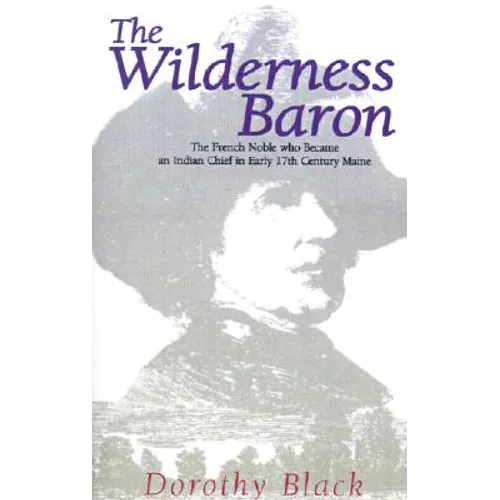 The Wilderness Baron: The French Noble Who Became an Indian Chief in Early 17th Century Maine - Paperback