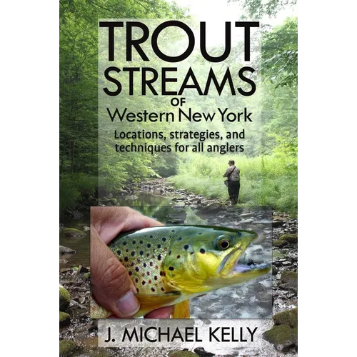 Trout Streams of Western New York: Locations, Strategies and Techniques for All Anglers - Paperback