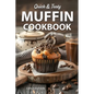 Muffin Cookbook: Quick And Tasty Homemade Muffin Recipe For Every Season - Paperback