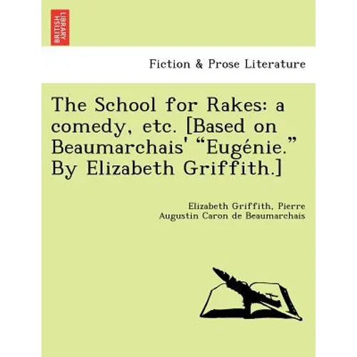 The School for Rakes: A Comedy, Etc. [Based on Beaumarchais' Euge Nie. by Elizabeth Griffith.] - Paperback
