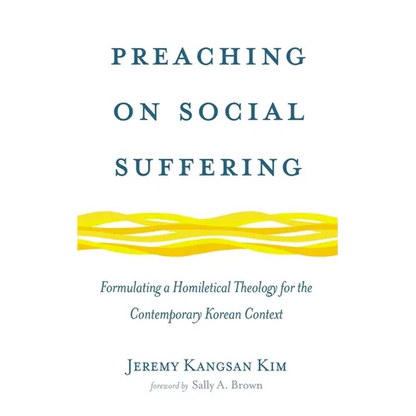 Preaching on Social Suffering: Formulating a Homiletical Theology for the Contemporary Korean Context - Paperback