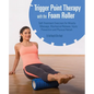 Trigger Point Therapy with the Foam Roller: Self-Treatment Exercises for Muscle Massage, Myofascial Release, Injury Prevention and Physical Rehab - Paperback