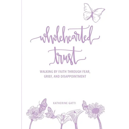 Wholehearted Trust: Walking by Faith Through Fear, Grief, and Disappointment - Paperback