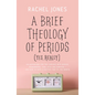 A Brief Theology of Periods (Yes, Really): An Adventure for the Curious Into Bodies, Womanhood, Time, Pain and Purpose--And How to Have a Better Time - Paperback
