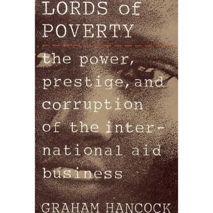 The Lords of Poverty: The Power, Prestige, and Corruption of the International Aid Business - Paperback