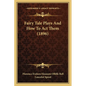 Fairy Tale Plays And How To Act Them (1896) - Paperback