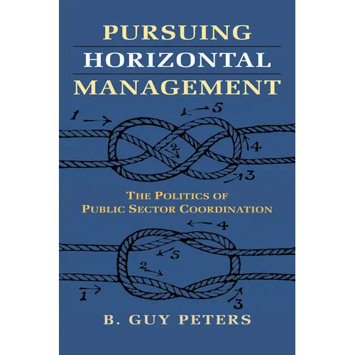 Pursuing Horizontal Management: The Politics of Public Sector Coordination - Paperback