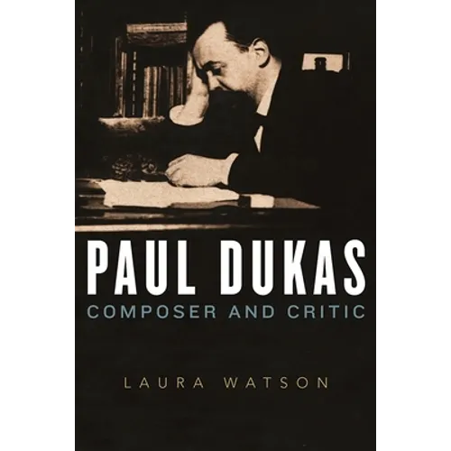 Paul Dukas: Composer and Critic - Hardcover