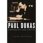 Paul Dukas: Composer and Critic - Hardcover