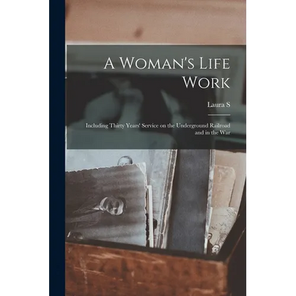 A Woman's Life Work: Including Thirty Years' Service on the Underground Railroad and in the War - Paperback