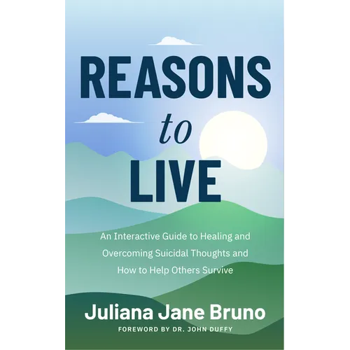Reasons to Live: An Interactive Guide to Healing and Overcoming Suicidal Thoughts and How to Help Others Survive (Self Love Workbook for Suicide Ideat - Paperback