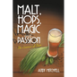 Malt, Hops, Magic and Passion: The Essence of Beer - Paperback