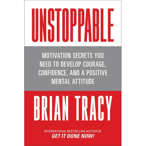 Unstoppable: Motivation Secrets You Need to Develop Courage, Confidence and a Positive Mental Attitude - Paperback