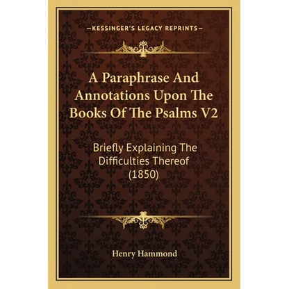 A Paraphrase And Annotations Upon The Books Of The Psalms V2: Briefly Explaining The Difficulties Thereof (1850) - Paperback