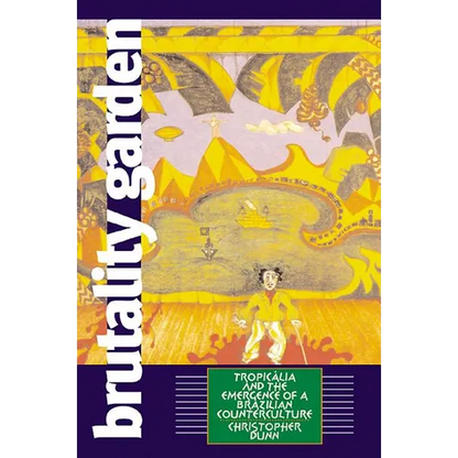 Brutality Garden: Tropicalia and the Emergence of a Brazilian Counterculture - Paperback