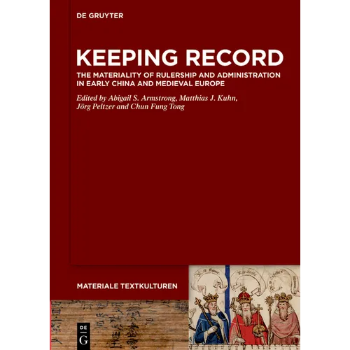 Keeping Record: The Materiality of Rulership and Administration in Early China and Medieval Europe - Hardcover