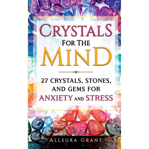 Crystals For The Mind: 27 Crystals, Stones, and Gems for Anxiety and Stress - Paperback