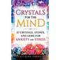 Crystals For The Mind: 27 Crystals, Stones, and Gems for Anxiety and Stress - Paperback