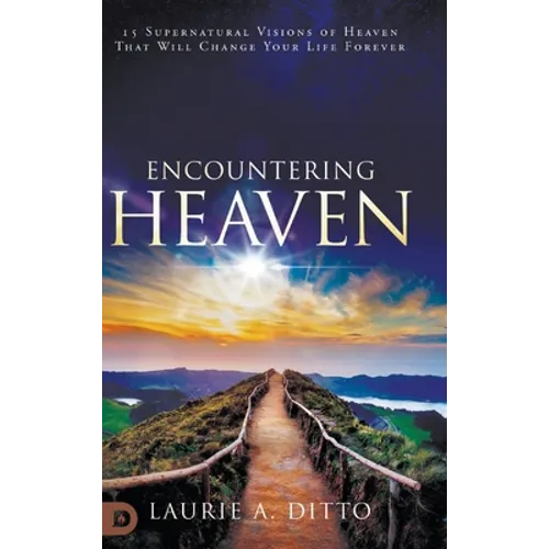 Encountering Heaven: 15 Supernatural Visions of Heaven That Will Change Your Life Forever - Hardcover