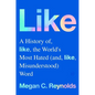 Like: A History of the World's Most Hated (and Misunderstood) Word - Hardcover