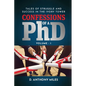 Confessions of a PhD: Tales of Struggle and Success in the Ivory Tower Volume 1 - Paperback