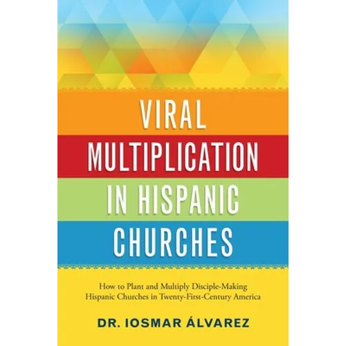 Viral Multiplication in Hispanic Churches: How to Plant and Multiply Disciple-Making Hispanic Churches in Twenty-First-Century America - Paperback
