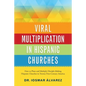 Viral Multiplication in Hispanic Churches: How to Plant and Multiply Disciple-Making Hispanic Churches in Twenty-First-Century America - Paperback