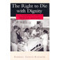 The Right to Die with Dignity: An Argument in Ethics, Medicine, and Law - Hardcover