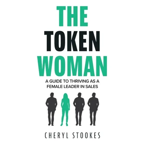 The Token Woman: A Guide to Thriving as a Female Leader in Sales - Hardcover