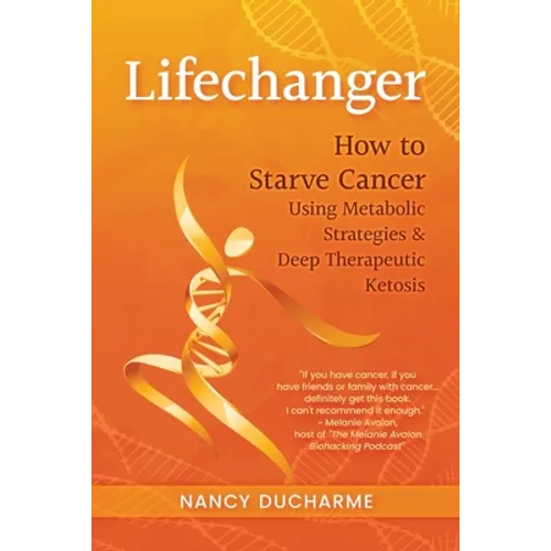 Lifechanger: How to Starve Cancer Using Metabolic Strategies & Deep Therapeutic Ketosis - Paperback