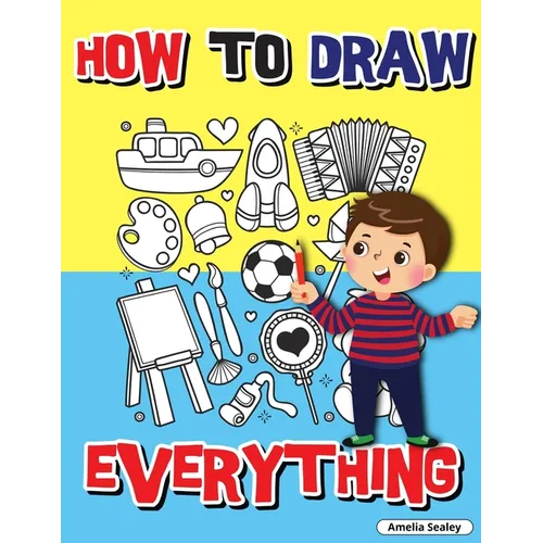 How to Draw Everything: Step by Step Activity Book, Learn How to Draw Everything, Fun and Easy Workbook for Kids, How to Draw Almost Anything - Paperback