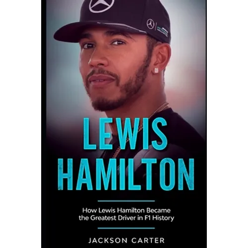 Lewis Hamilton: How Lewis Hamilton Became the Greatest Driver in F1 History - Paperback