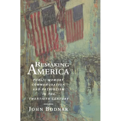 Remaking America: Public Memory, Commemoration, and Patriotism in the Twentieth Century - Paperback
