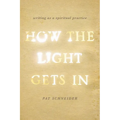 How the Light Gets in: Writing as a Spiritual Practice - Paperback