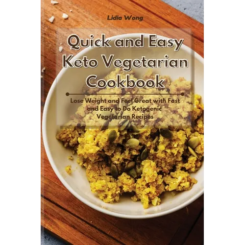 Quick and Easy Keto Vegetarian Cookbook: Lose Weight and Feel Great with Fast and Easy to Do Ketogenic Vegetarian Recipes - Paperback