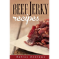 Beef Jerky Recipes: Homemade Beef Jerky, Turkey Jerky, Buffalo Jerky, Fish Jerky, and Venison Jerky Recipes - Paperback