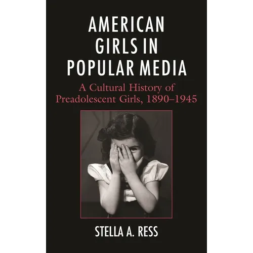 American Girls in Popular Media: A Cultural History of Preadolescent Girls, 1890-1945 - Hardcover
