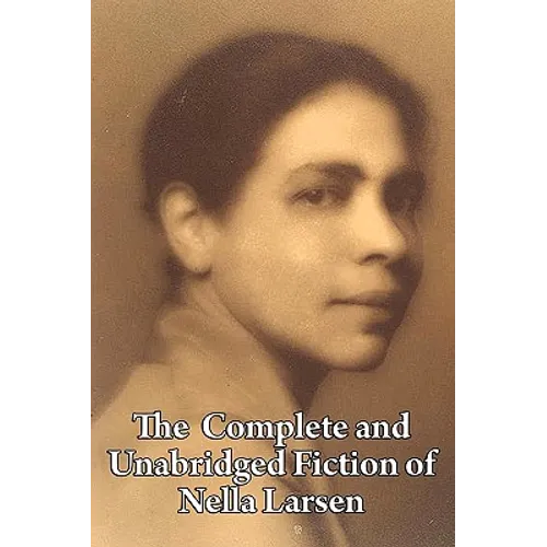 The Complete and Unabridged Fiction of Nella Larsen - Paperback