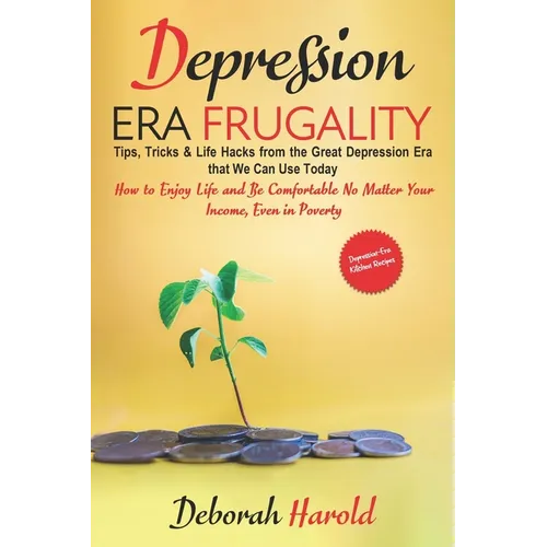 Depression Era Frugality: Tips, Tricks & Life Hacks from the Great Depression Era that We Can Use Today - How to Enjoy Life and Be Comfortable No Matt - Paperback