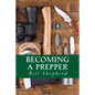 Becoming a Prepper: How to Start Surviving Today - Paperback