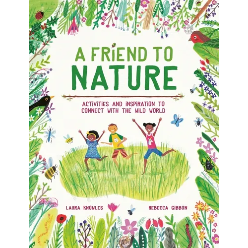 A Friend to Nature: Activities and Inspiration to Connect with the Wild World - Hardcover